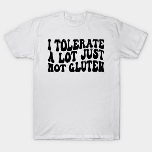i tolerate a lot just not gluten T-Shirt